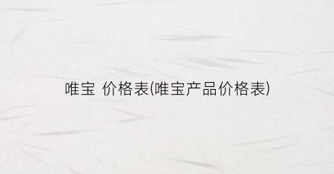 唯宝 价格表(唯宝产品价格表)